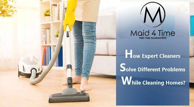 How Expert Cleaners Solve Different Problems While Cleaning Homes?